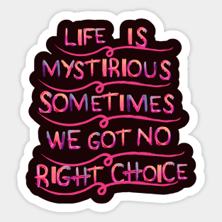 life is mystirious, sometimes we got no right choice Sticker